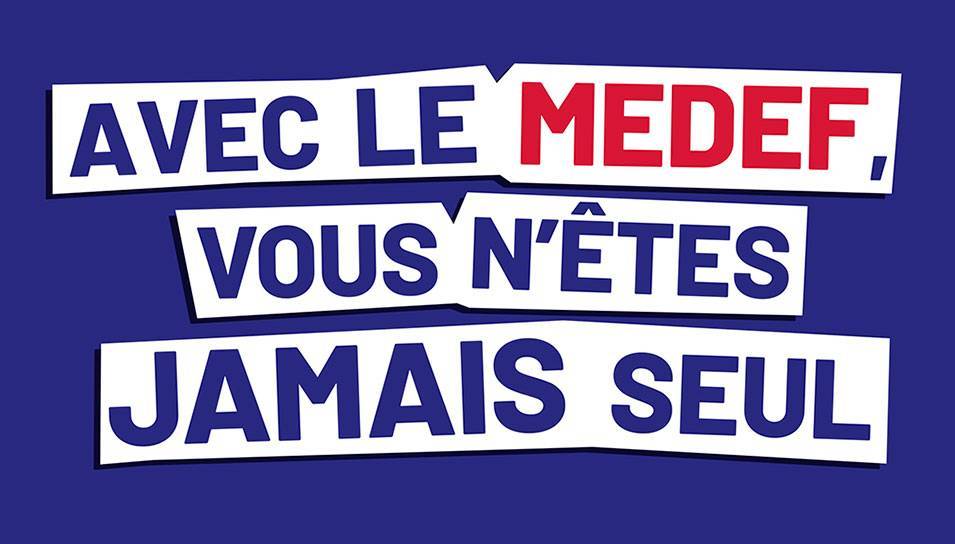 Avec le MEDEF, vous n’êtes jamais seul Avec le MEDEF, vous n’êtes jamais seul